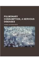 Pulmonary Consumption, a Nervous Diseases