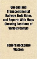 Queensland Transcontinental Railway. Field Notes and Reports with Maps Showing Positions of Various Camps: (English)