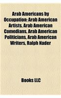 Arab Americans by Occupation: Arab American Artists, Arab American Comedians, Arab American Politicians, Arab American Writers, Ralph Nader