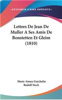 Lettres de Jean de Muller a Ses Amis de Bonstetten Et Gleim (1810)