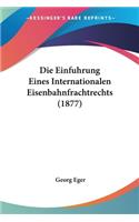 Die Einfuhrung Eines Internationalen Eisenbahnfrachtrechts (1877): (German)