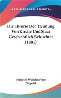 Die Theorie Der Treunung Von Kirche Und Staat Geschichtlich Beleuchtet (1881)