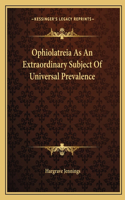 Ophiolatreia as an Extraordinary Subject of Universal Prevalence