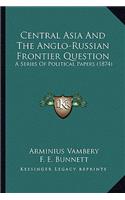 Central Asia And The Anglo-Russian Frontier Question