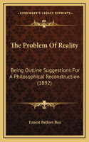 The Problem of Reality: Being Outline Suggestions for a Philosophical Reconstruction (1892)