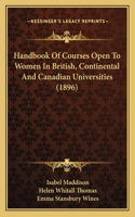 Handbook Of Courses Open To Women In British, Continental And Canadian Universities (1896)