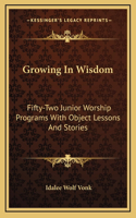 Growing In Wisdom: Fifty-Two Junior Worship Programs With Object Lessons And Stories(English)