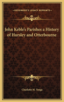 John Keble's Parishes a History of Hursley and Otterbourne