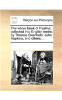 The Whole Book of Psalms; Collected Into English Metre, by Thomas Sternhold, John Hopkins, and Others. ...