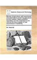 Minutes of agriculture; with experiments and observations concerning agriculture and the weather; (lately published separately, but now comprised in one volume) forming a register of real occurrences in husbandry