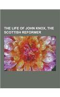 The Life of John Knox, the Scottish Reformer: (English)
