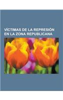 Victimas de La Represion En La Zona Republicana: Matanzas de Paracuellos, Jose Antonio Primo de Rivera, Jose Calvo Sotelo, Represion En La Zona Republ