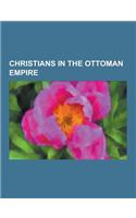 Christians in the Ottoman Empire: Armenian Genocide Victims, Ottoman Armenians, Ottoman Greeks, Yousuf Karsh, Janissary, Armenian Notables Deported Fr(English)