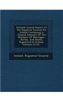 Detailed Annual Report of the Registrar General for Ireland Containing a General Abstract of the Numbers of Marriages, Births, and Deaths Registered in Ireland, Volumes 13-18...: (English)