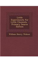 Little Experiments for Little Chemists - Primary Source Edition