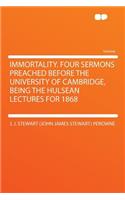 Immortality. Four Sermons Preached Before the University of Cambridge, Being the Hulsean Lectures for 1868