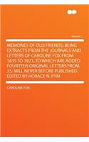 Memories of Old Friends; Being Extracts from the Journals and Letters of Caroline Fox from 1835 to 1871, to Which Are Added Fourteen Original Letters from J.S. Mill Never Before Published. Edited by Horace N. Pym Volume 1