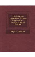 L'Habitation Byzantine Volume Supplement - Primary Source Edition