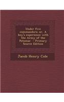 Under Five Commanders; Or, a Boy's Experience with the Army of the Potomac - Primary Source Edition