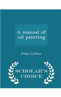 A Manual of Oil Painting - Scholar's Choice Edition