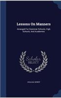 Lessons On Manners: Arranged For Grammar Schools, High Schools, And Academies