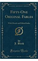 Fifty-One Original Fables: With Morals and Ethical Index (Classic Reprint)(English)