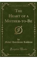 The Heart of a Mother-To-Be (Classic Reprint)