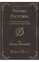 Panama Pictures: Nature and Life in the Land of the Great Canal (Classic Reprint)