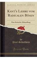 Kant's Lehre Vom Radicalen Bösen: Eine Kritische Abhandlung (Classic Reprint)