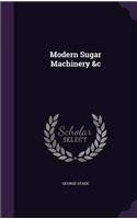 Modern Sugar Machinery &c