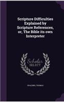 Scripture Difficulties Explained by Scripture References, or, The Bible its own Interpreter