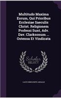 Multitudo Maxima Eorum, Qui Prioribus Ecclesiae Saeculis Christ. Religionem Professi Sunt, Adv. Dav. Clarksonum ... Ostensa Et Vindicata