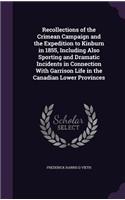 Recollections of the Crimean Campaign and the Expedition to Kinburn in 1855, Including Also Sporting and Dramatic Incidents in Connection With Garrison Life in the Canadian Lower Provinces