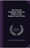 The Two Last Pleadings of Marcus Tullius Cicero Against Caius Verres;