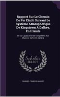 Rapport Sur Le Chemin De Fer Établi Suivant Le Système Atmosphérique De Kingstown À Dalkey, En Irlande: Et Sur La&#789;pplication De Ce Système Aux Chemins De Fer En Général