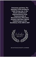 Patriotism and Piety. The Speeches of His Excellency Caleb Strong, esq., to the Senate and House of Representatives of the Commonwealth of Massachusetts; With Their Answers; and Other Official Publick Papers of His Excellency, From 1800 to 1807