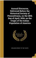 Annual Discourse, Delivered Before the Historical Society of Pennsylvania, on the 28th Day of April, 1834, on the Origin of the Indian Population of America