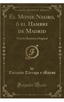 El Monje Negro, Ó El Hambre de Madrid: Novela Histórica Original (Classic Reprint)