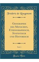 Geographie Des Menschen, Ethnographisch, Statistisch Und Historisch, Vol. 1 (Classic Reprint)