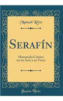 Serafín: Humorada Cómica En Un Acto Y En Verso (Classic Reprint)