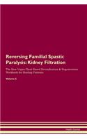 Reversing Familial Spastic Paralysis: Kidney Filtration The Raw Vegan Plant-Based Detoxification & Regeneration Workbook for Healing Patients. Volume 5