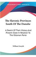 Slavonic Provinces South Of The Danube: A Sketch Of Their History And Present State In Relation To The Ottoman Porte