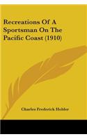 Recreations Of A Sportsman On The Pacific Coast (1910)