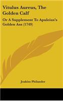 Vitulus Aureus, The Golden Calf: Or A Supplement To Apuleius's Golden Ass (1749)