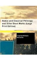 Homer and Classical Philology and Other Short Works