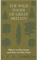 Wild Foods of Great Britain Where to Find them and how to Cook them