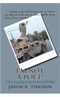 I'm Not A Poet!: A Soldier's way of coping with traumatic injuries and life-changing events faced while deployed to Iraq '09-'10, with the U.S. Army(English)