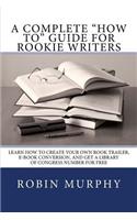 A Complete "how To" Guide for Rookie Writers: Learn How to Create Your Own Book Trailer, E-Book Conversion, and Get a Library of Congress Number for Free