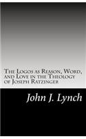 Logos as Reason, Word, and Love in the Theology of Joseph Ratzinger
