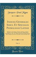 Indices Generales Simul Et Speciales Patrologiæ Latinæ, Vol. 4: Alphabetice, Chronologice, Statistice, Synthetice, Analytice, Analogice, Logice, Theologice, Hierarchice, Bibliographice, Biographice, Etc., Etc., E